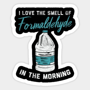 I Love The Smell Of Formaldehyde In The Morning Sticker